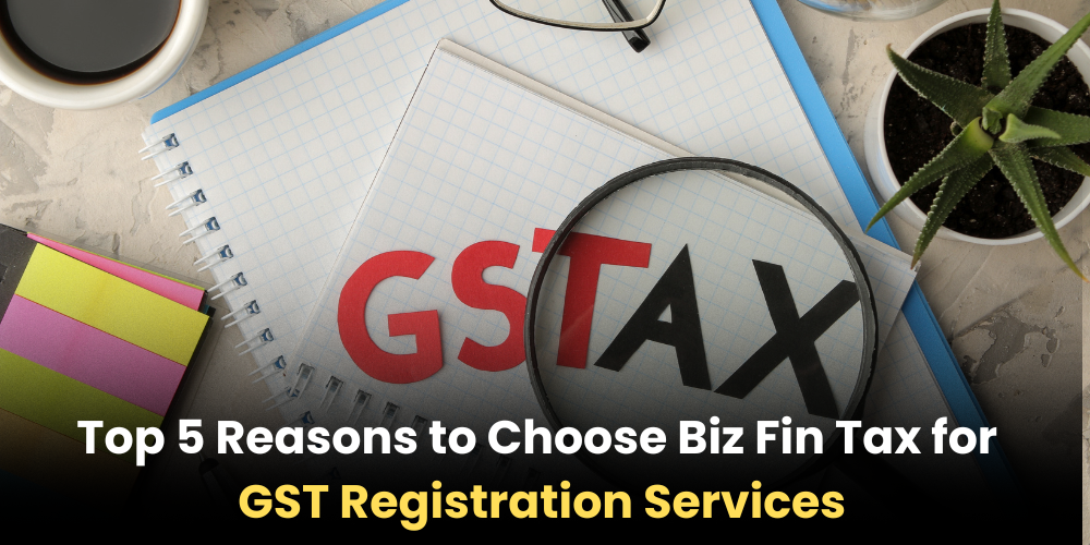 Op 5 Reasons To Choose Biz Fin Tax For GST Registration Services